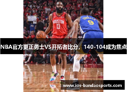 NBA官方更正勇士VS开拓者比分，140-104成为焦点