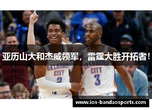 亚历山大和杰威领军，雷霆大胜开拓者！