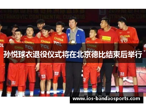 孙悦球衣退役仪式将在北京德比结束后举行